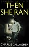 [Langthorne 06] • THEN SHE RAN an Absolutely Gripping Crime Thriller With a Massive Twist